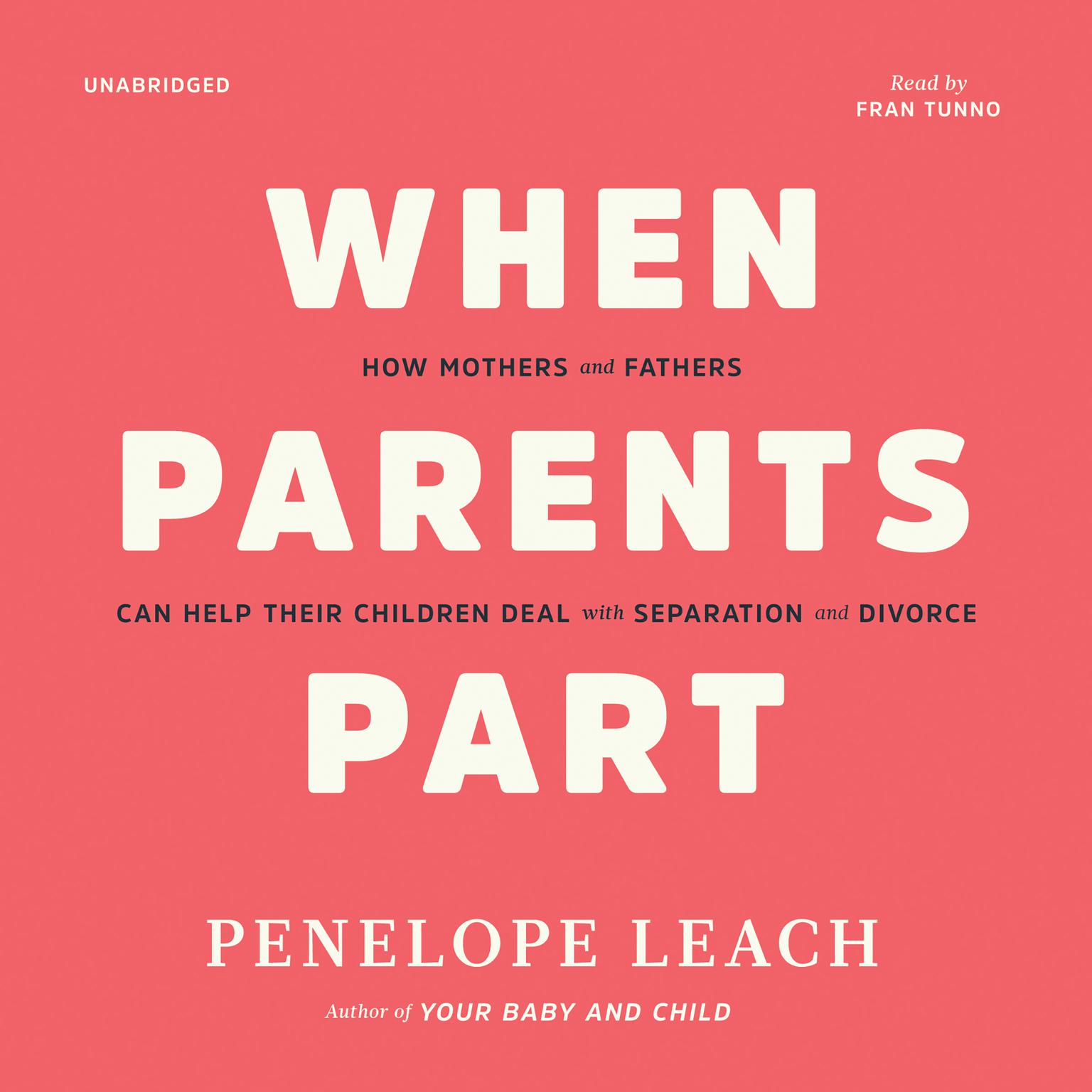 When Parents Part: How Mothers and Fathers Can Help Their ChildrenDeal with Separation and Divorce Audiobook, by Penelope Leach