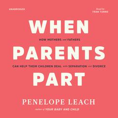 When Parents Part: How Mothers and Fathers Can Help Their ChildrenDeal with Separation and Divorce Audiobook, by Penelope Leach