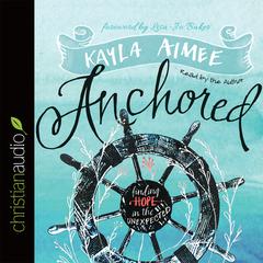 Anchored: Finding Hope in the Unexpected Audiobook, by Kayla Aimee
