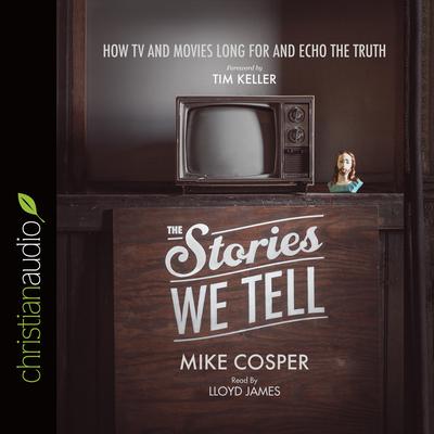 Stories We Tell: How TV and Movies Long for and Echo the Truth Audiobook, by Mike Cosper