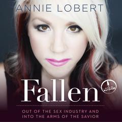 Fallen: Out of the Sex Industry & Into the Arms of the Savior Audiobook, by Annie Lobert