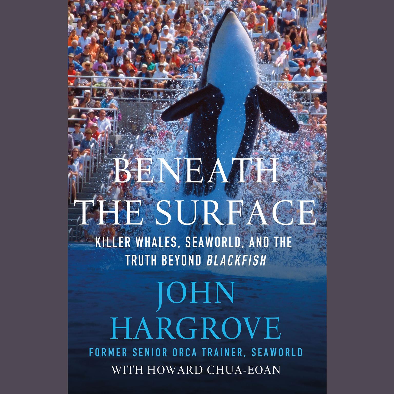 Beneath the Surface: Killer Whales, SeaWorld, and the Truth Beyond Blackfish Audiobook, by John Hargrove