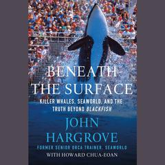 Beneath the Surface: Killer Whales, SeaWorld, and the Truth Beyond Blackfish Audiobook, by 