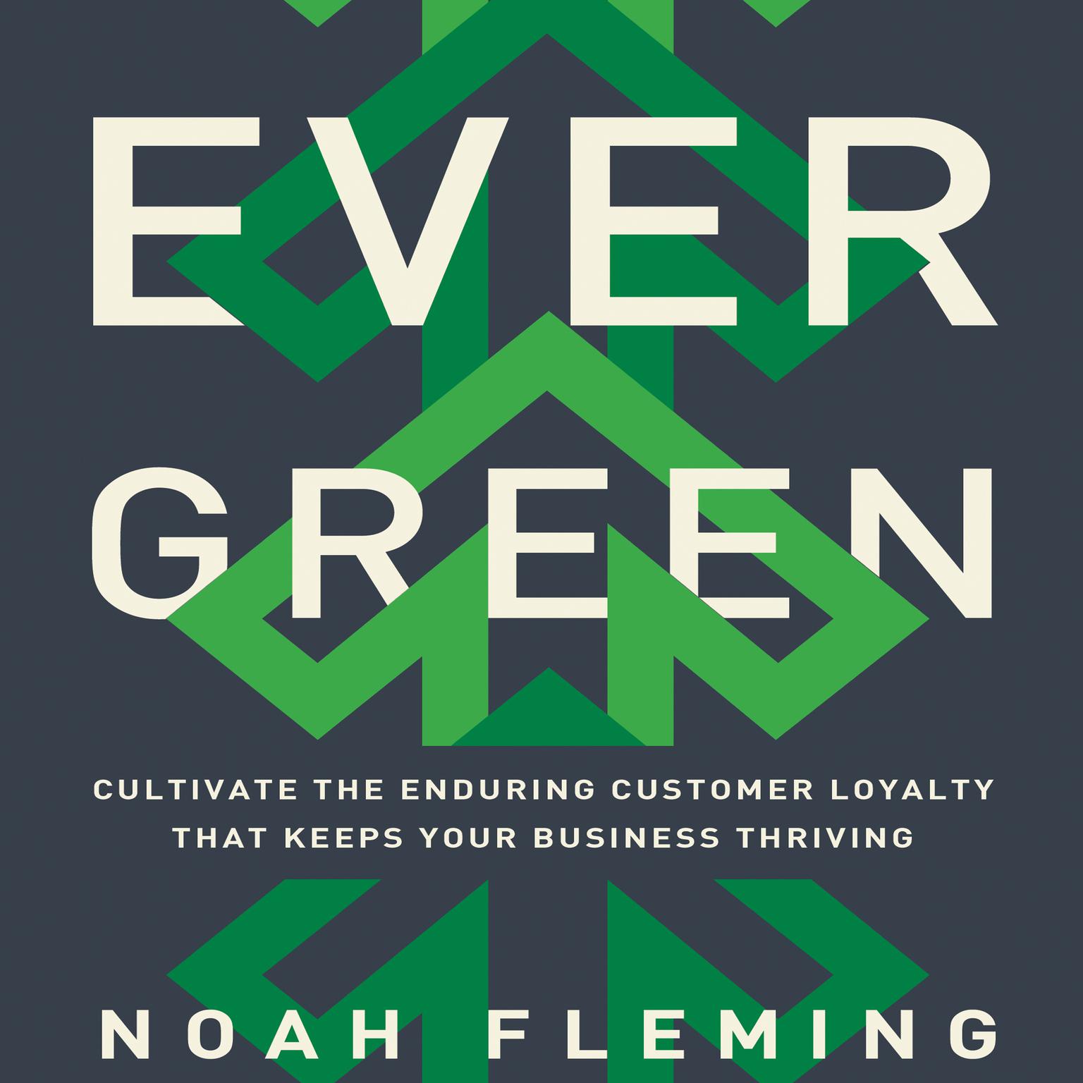 Evergreen: Cultivate the Enduring Customer Loyalty That Keeps Your Business Thriving Audiobook, by Noah Fleming