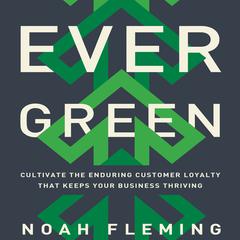 Evergreen: Cultivate the Enduring Customer Loyalty That Keeps Your Business Thriving Audiobook, by Noah Fleming