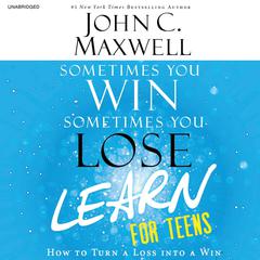 Sometimes You Win--Sometimes You Learn for Teens: How to Turn a Loss into a Win Audiobook, by John C. Maxwell