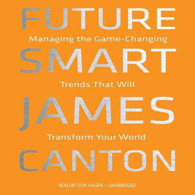 Future Smart: Managing the Game-Changing Trends that Will Transform Your World Audiobook, by James Canton