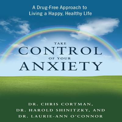 Take Control of Your Anxiety: A Drug-Free Approach to Living a Happy, Healthy Life Audiobook, by Chris Cortman