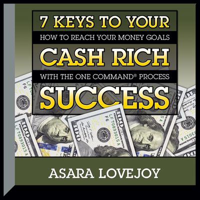 7 Keys to your Cash Rich Success: How to Reach Your Money Goals with the One Command Process Audiobook, by Asara Lovejoy