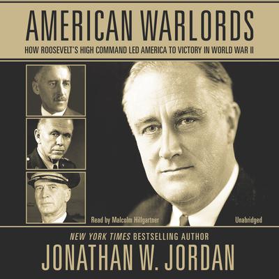 American Warlords: How Roosevelt’s High Command Led America to Victory in World War II Audiobook, by Jonathan W. Jordan