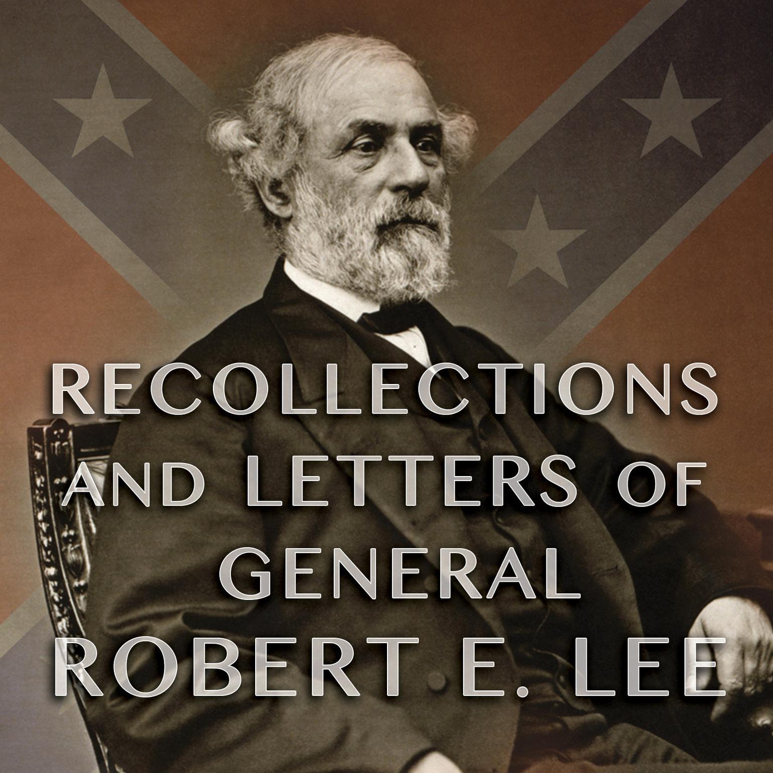 Recollections and Letters of General Robert E. Lee: As Recorded by His Son Audiobook, by Robert E. Lee