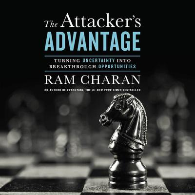 The Attacker’s Advantage: Turning Uncertainty Into Breakthrough Opportunities Audiobook, by Ram Charan