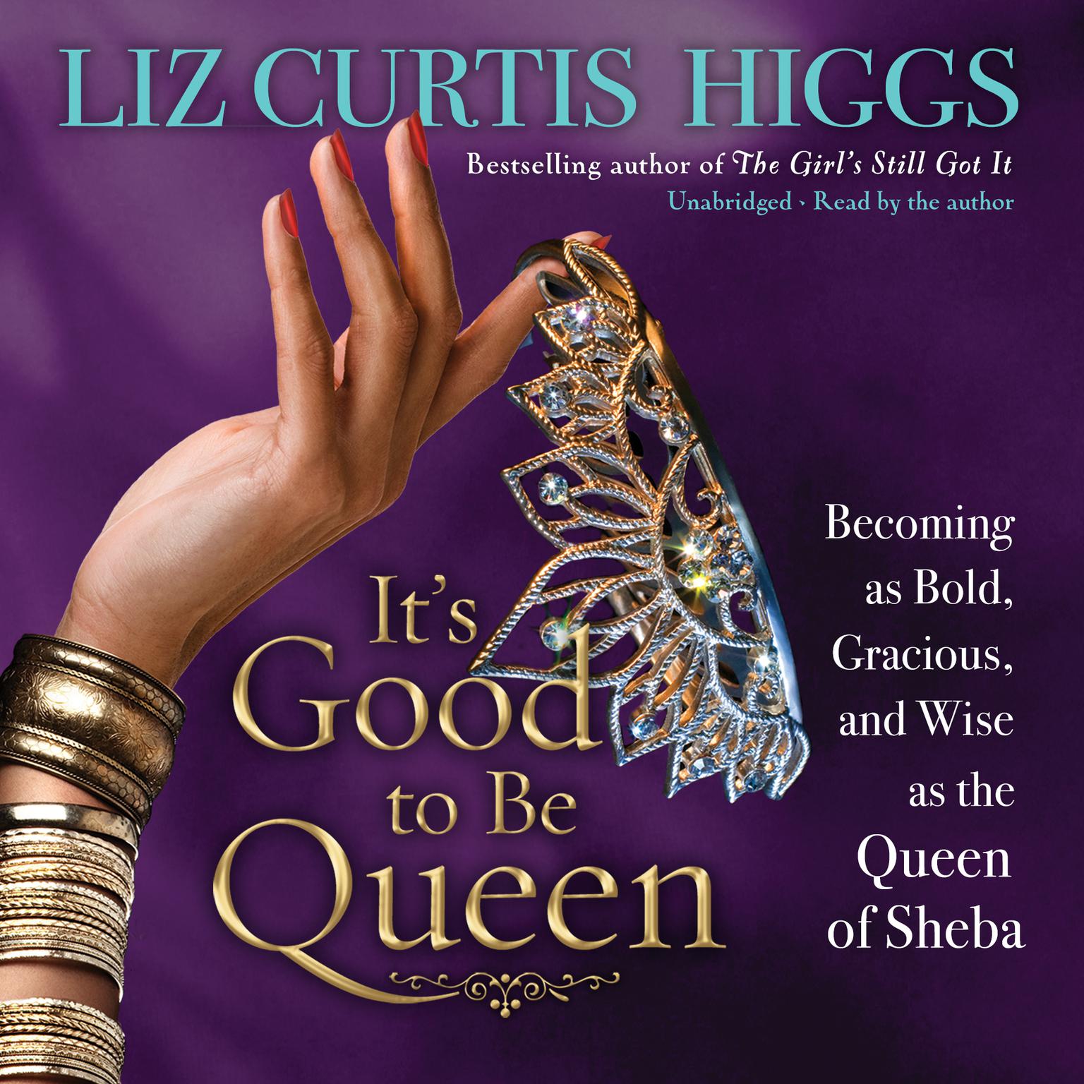 Its Good to Be Queen: Becoming as Bold, Gracious, and Wise as the Queen of Sheba Audiobook, by Liz Curtis Higgs