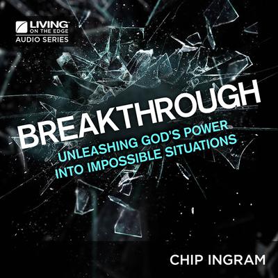 Breakthrough: Unleashing Gods Power into Impossible Situations Audiobook, by Chip Ingram