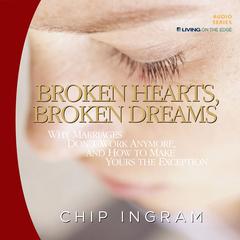 Broken Hearts, Broken Dreams: Why Marriages Dont Work Anymore, and How to Make Yours the Exception Audiobook, by Chip Ingram
