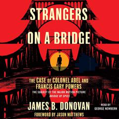 Strangers on a Bridge: he Case of Colonel Abel and Francis Gary Powers Audiobook, by James B.  Donovan
