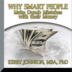 Why Smart People Make Dumb Mistakes with their Money Audiobook, by Kerry Johnson