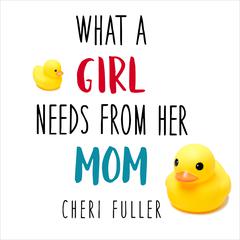 What a Girl Needs From Her Mom Audiobook, by Cheri Fuller