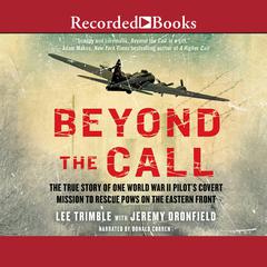 Beyond the Call: The True Story of One World War II Pilot's Covert Mission to Rescue POWs on the Eastern Front Audiobook, by Lee Trimble