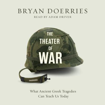 The Theater of War: What Ancient Greek Tragedies Can Teach Us Today Audiobook, by Bryan Doerries