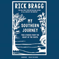 My Southern Journey: True Stories from the Heart of the South Audiobook, by Rick Bragg