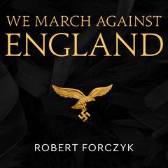 We March Against England: Operation Sea Lion, 1940–41 Audiobook, by Robert Forczyk