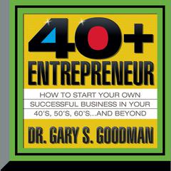 The Forty-Plus Entrepreneur: How to start a successful business in your 40's, 50's and Beyond Audiobook, by Gary S. Goodman