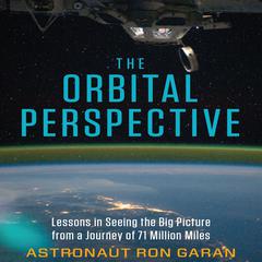 The Orbital Perspective: Lessons in Seeing the Big Picture from a Journey of 71 Million Miles Audiobook, by Ron Garan