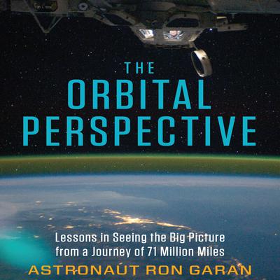 The Orbital Perspective: Lessons in Seeing the Big Picture from a Journey of 71 Million Miles Audiobook, by Ron Garan