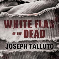 White Flag of the Dead: Zombie Survival Series Audiobook, by Joseph Talluto