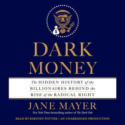Dark Money: The Hidden History of the Billionaires Behind the Rise of the Radical Right Audiobook, by Jane Mayer