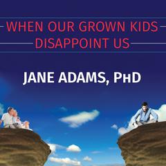 When Our Grown Kids Disappoint Us: Letting Go of Their Problems, Loving Them Anyway, and Getting on with Our Lives Audiobook, by Jane Adams