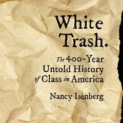 White Trash: The 400-Year Untold History of Class in America Audiobook, by Nancy Isenberg