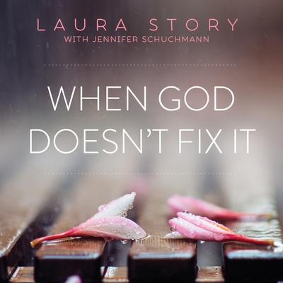 When God Doesn't Fix It: Lessons You Never Wanted to Learn, Truths You Can't Live Without Audiobook, by Laura Story