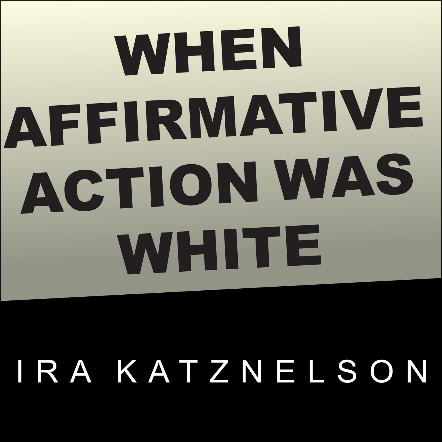 When Affirmative Action Was White: An Untold History of Racial Inequality in Twentieth-Century America Audiobook, by Ira Katznelson