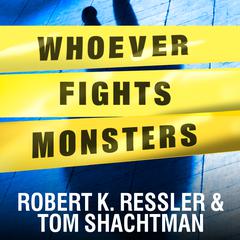 Whoever Fights Monsters: My Twenty Years Tracking Serial Killers for the FBI Audiobook, by Robert K. Ressler