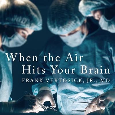 When the Air Hits Your Brain: Tales from Neurosurgery Audiobook, by Frank T Vertosick