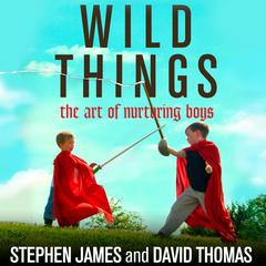 Wild Things: The Art of Nurturing Boys Audiobook, by David Thomas