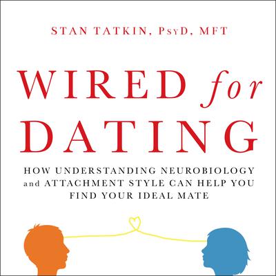 Wired for Dating: How Understanding Neurobiology and Attachment Style Can Help You Find Your Ideal Mate Audiobook, by Stan Tatkin