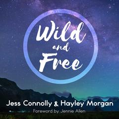 Wild and Free: A Hope-Filled Anthem for the Woman Who Feels She is Both Too Much and Never Enough Audiobook, by Jess Connolly