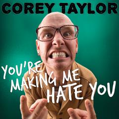 Youre Making Me Hate You: A Cantankerous Look at the Common Misconception That Humans Have Any Common Sense Left Audiobook, by Corey Taylor