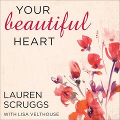 Your Beautiful Heart: 31 Reflections on Love, Faith, Friendship, and Becoming a Girl Who Shines Audiobook, by Lauren Scruggs