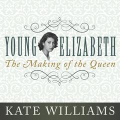 Young Elizabeth: The Making of the Queen Audiobook, by 