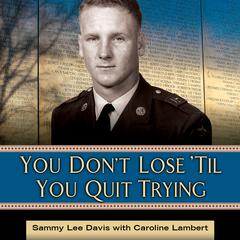 You Dont Lose Til You Quit Trying: Lessons on Adversity and Victory from a Vietnam Veteran and Medal of Honor Recipient Audiobook, by Sammy Lee Davis