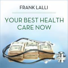 Your Best Health Care Now: Get Doctor Discounts, Save With Better Health Insurance, Find Affordable Prescriptions Audiobook, by Frank Lalli
