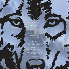 American Wolf: A True Story of Survival and Obsession in the West Audiobook, by Nate Blakeslee