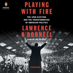 Playing with Fire: The 1968 Election and the Transformation of American Politics Audiobook, by 