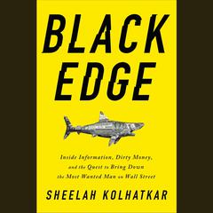 Black Edge: Inside Information, Dirty Money, and the Quest to Bring Down the Most Wanted Man on Wall Street Audiobook, by Sheelah Kolhatkar