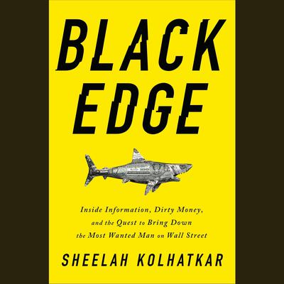 Black Edge: Inside Information, Dirty Money, and the Quest to Bring Down the Most Wanted Man on Wall Street Audiobook, by 