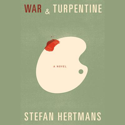 War and Turpentine: A novel Audiobook, by Stefan Hertmans